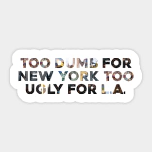 Too Dumb For New York Too Ugly For LA Sticker